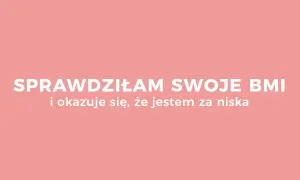 Ile powinnam ważyć? BMI to nie wszystko! Liczy się zdrowie