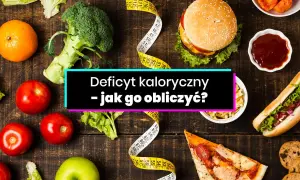 Jak obliczyć deficyt kaloryczny? Bezpiecznie schudnij!