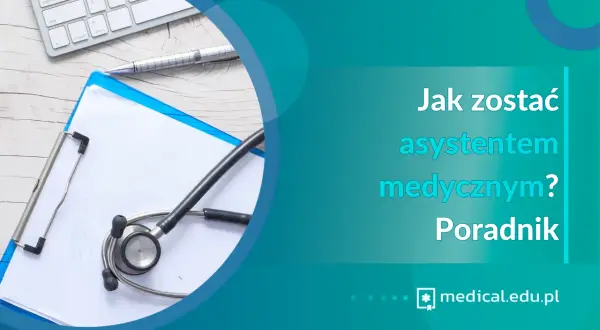 Jak zostać asystentem medycznym: kluczowe kroki i wymagania