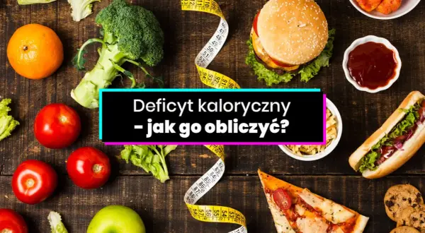Jak obliczyć deficyt kaloryczny? Bezpiecznie schudnij!